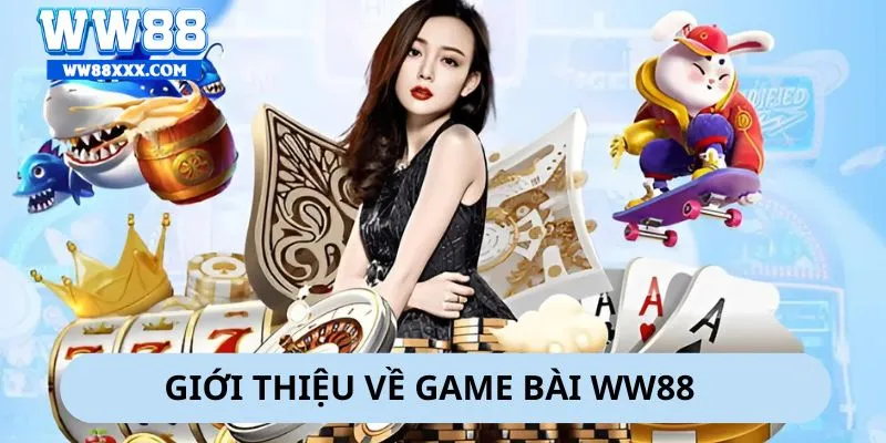 Tìm hiểu tổng quan về game bài WW88