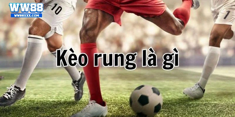 Khái niệm trong bóng đá kèo rung là gì?