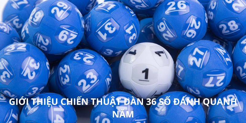 Giới thiệu chiến thuật dàn 36 số đánh quanh năm