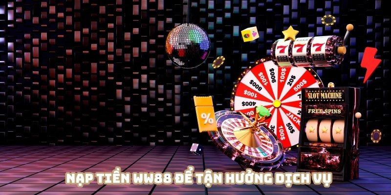 Nạp tiền WW88 để trải nghiệm dịch vụ cao cấp