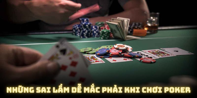 Những sai lầm dễ mắc phải khi chơi poker