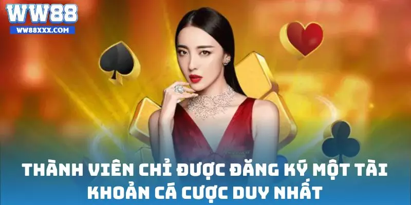 Thành viên chỉ được đăng ký một tài khoản cá cược duy nhất
